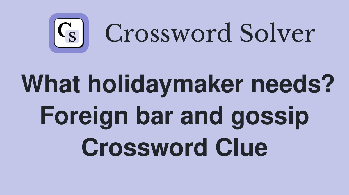 What holidaymaker needs? Foreign bar and gossip Crossword Clue