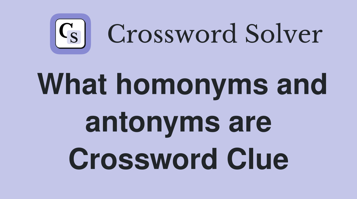 What homonyms and antonyms are Crossword Clue
