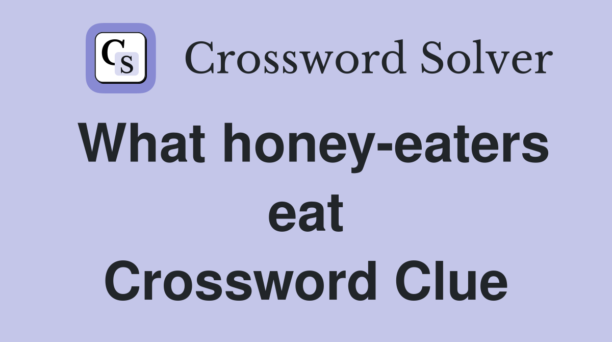 What honey-eaters eat Crossword Clue