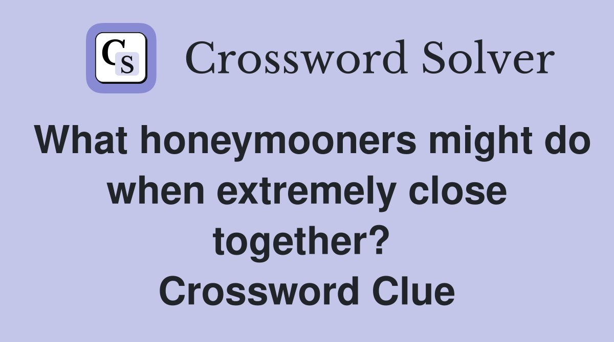 What honeymooners might do when extremely close together?  Crossword Clue