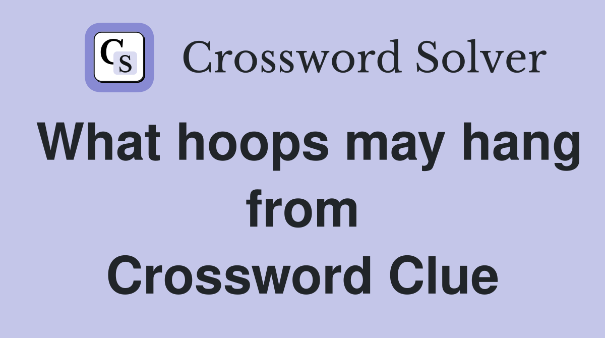 What hoops may hang from Crossword Clue