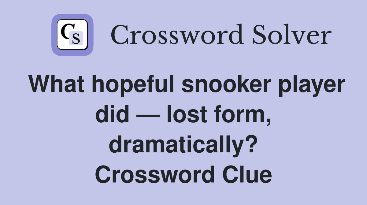 What hopeful snooker player did — lost form, dramatically? Crossword Clue