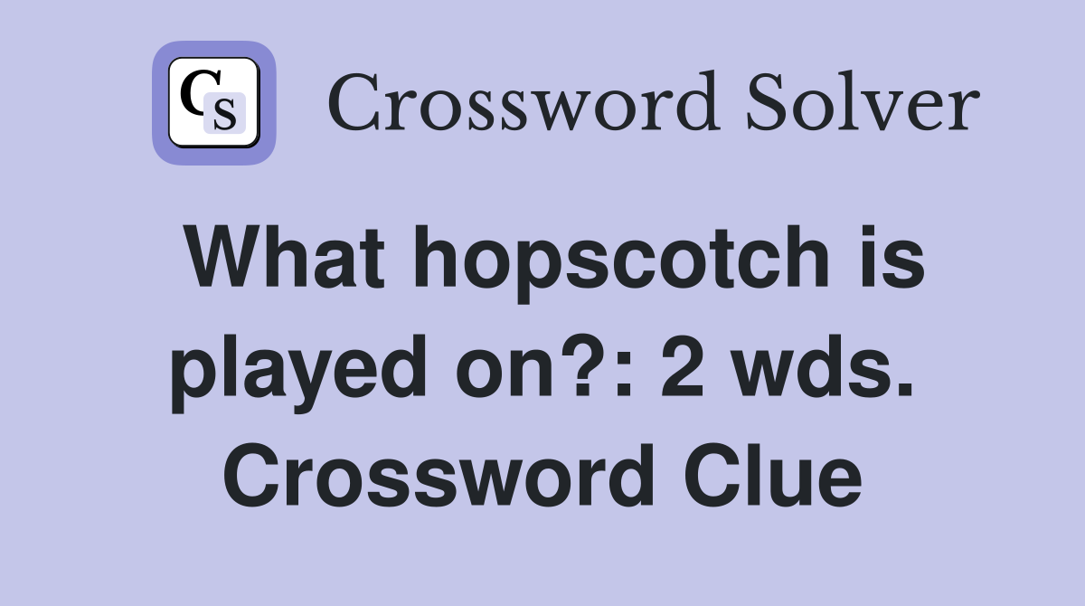 What hopscotch is played on?: 2 wds. Crossword Clue