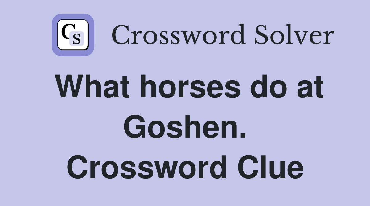 What horses do at Goshen. Crossword Clue