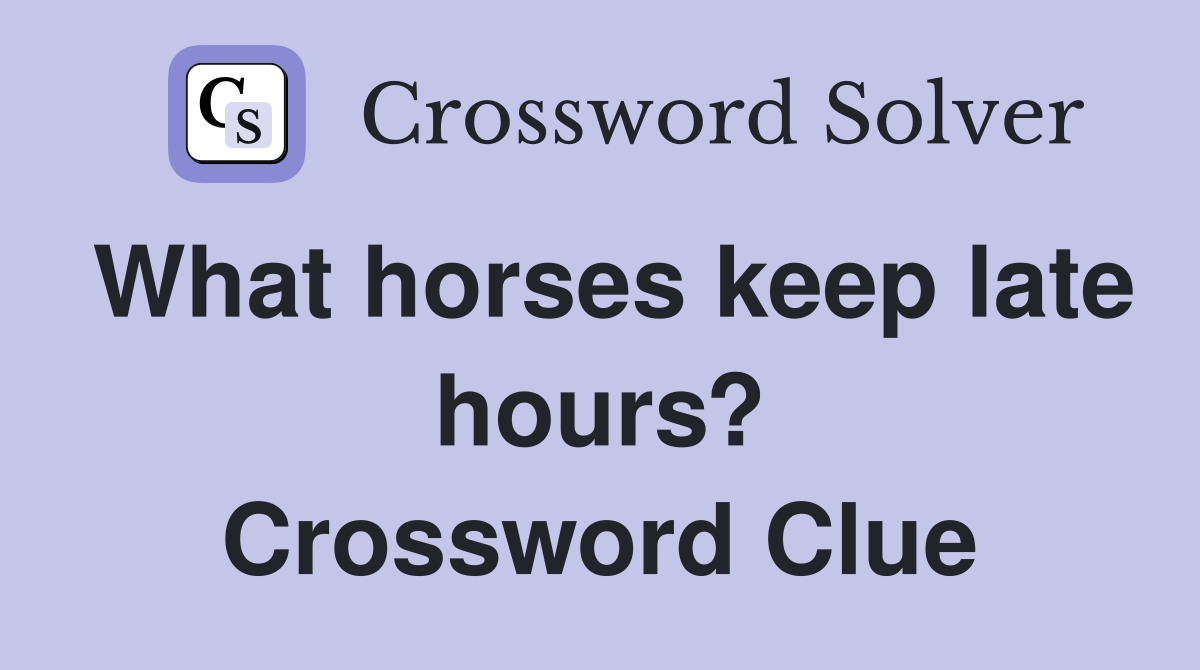 What horses keep late hours? Crossword Clue