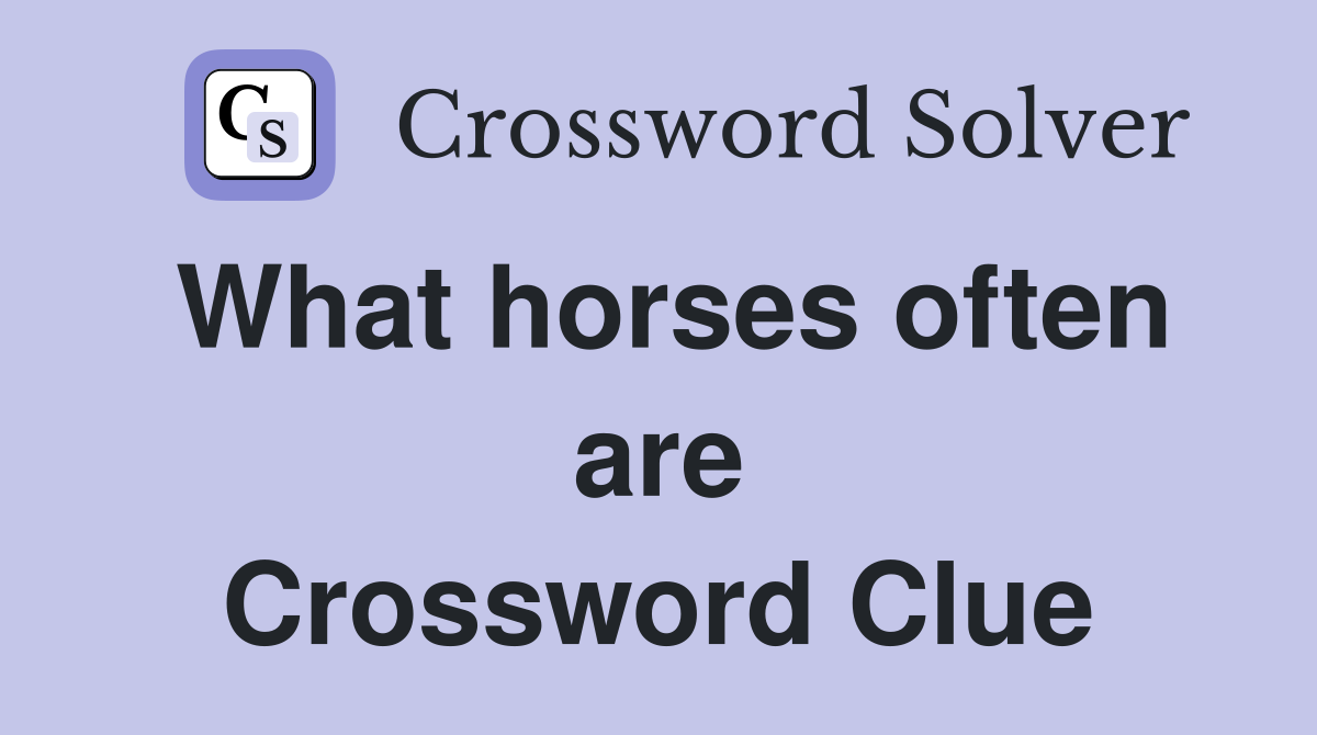 What horses often are Crossword Clue