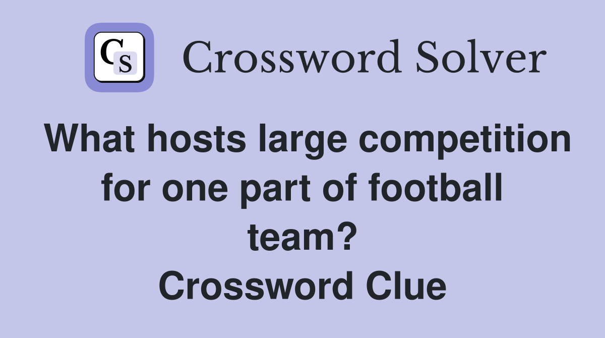 What hosts large competition for one part of football team? Crossword Clue