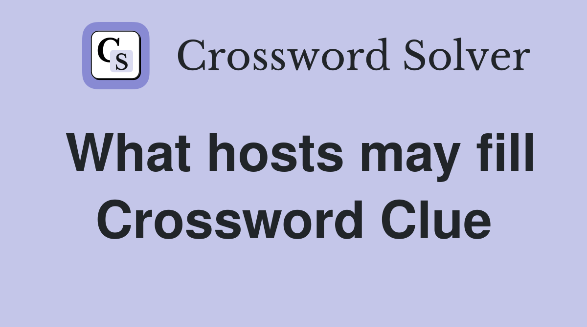 What hosts may fill Crossword Clue