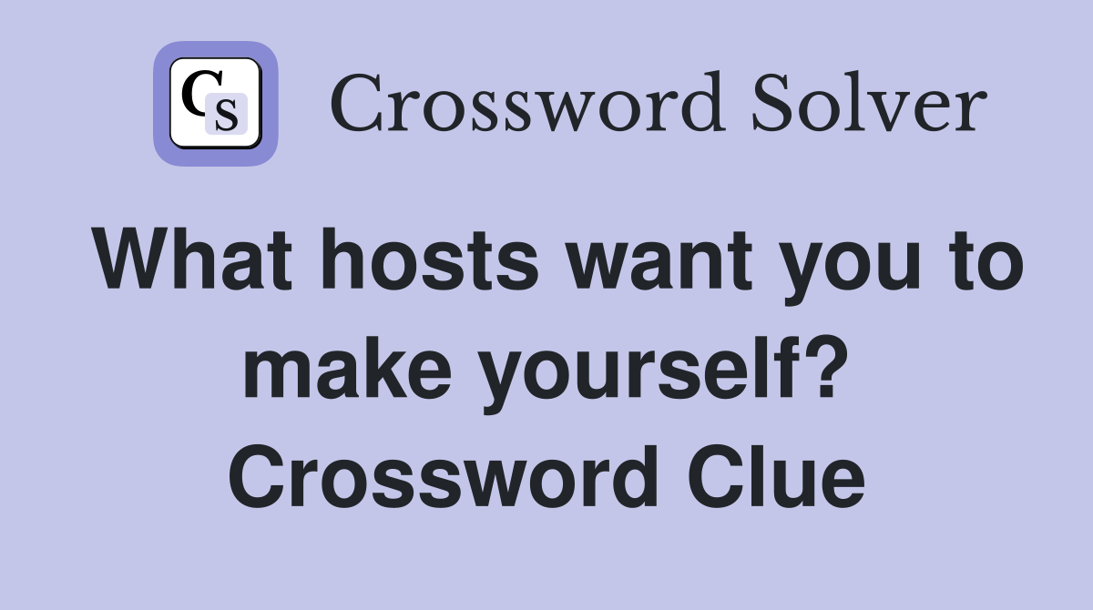 What hosts want you to make yourself? Crossword Clue