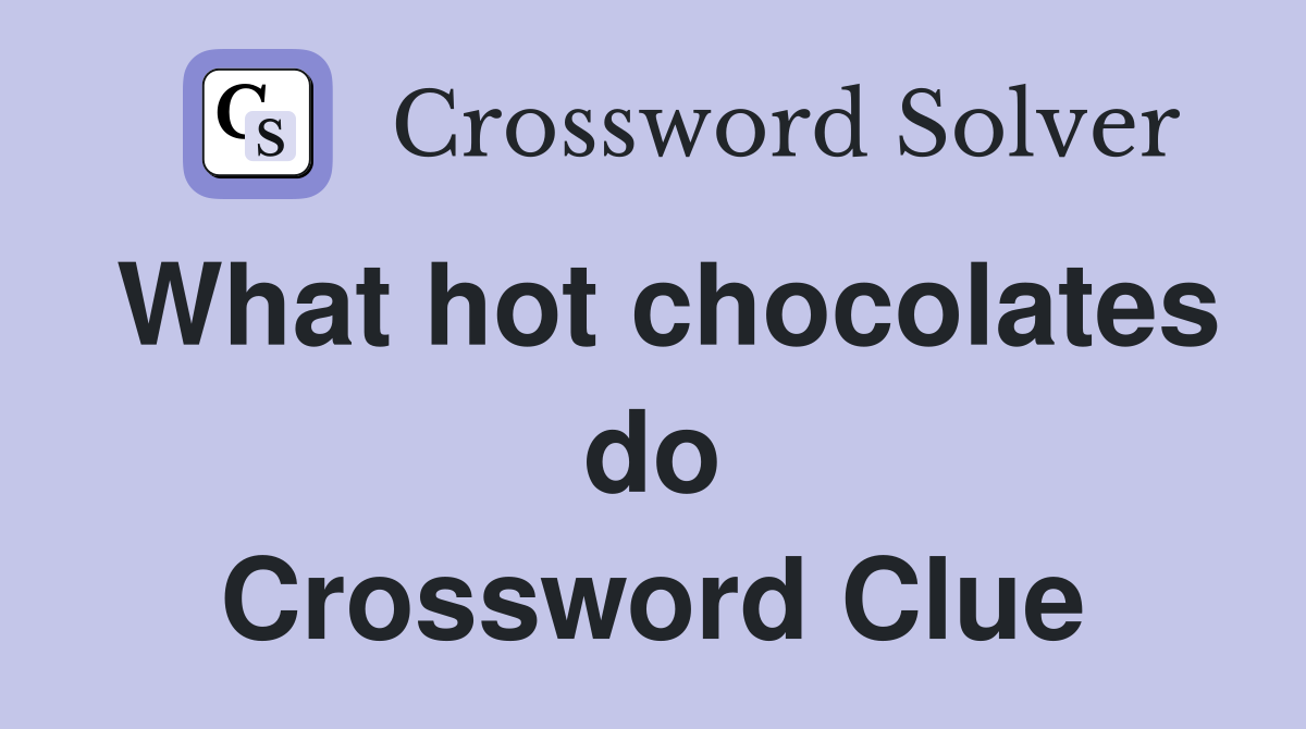 What hot chocolates do Crossword Clue