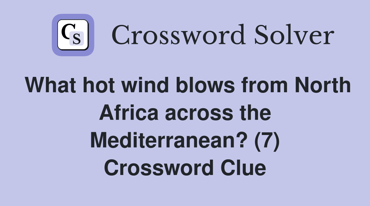 What hot wind blows from North Africa across the Mediterranean? (7) Crossword Clue