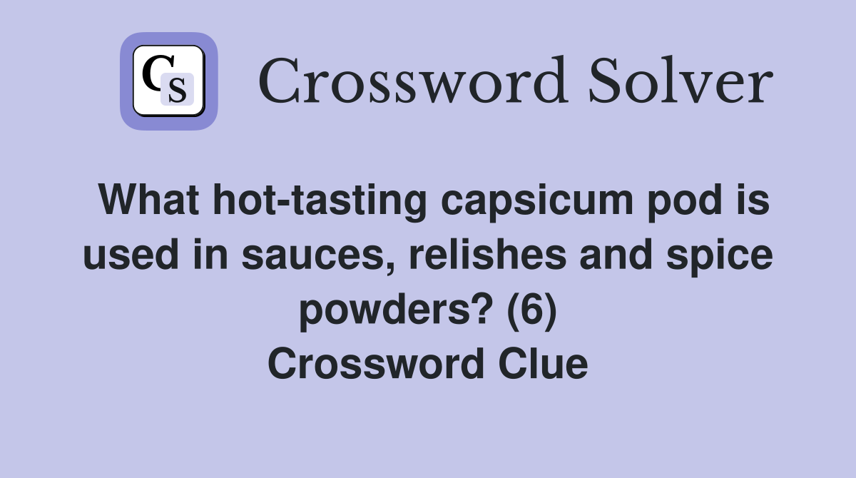 What hot-tasting capsicum pod is used in sauces, relishes and spice powders? (6) Crossword Clue