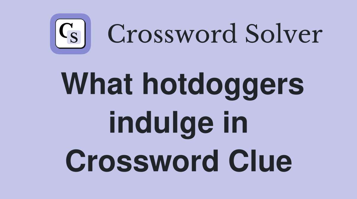 What hotdoggers indulge in Crossword Clue