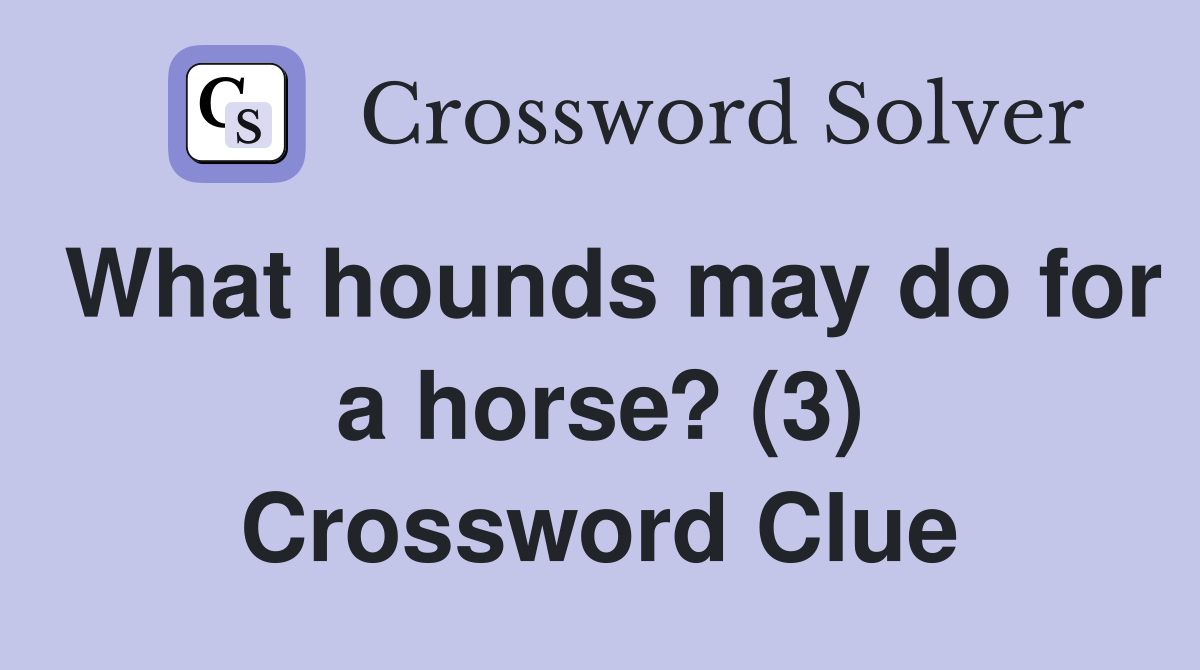 What hounds may do for a horse? (3) Crossword Clue