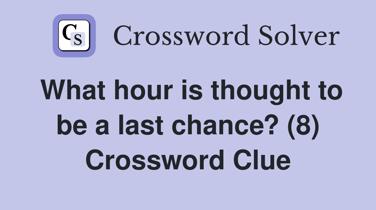 What hour is thought to be a last chance? (8) Crossword Clue