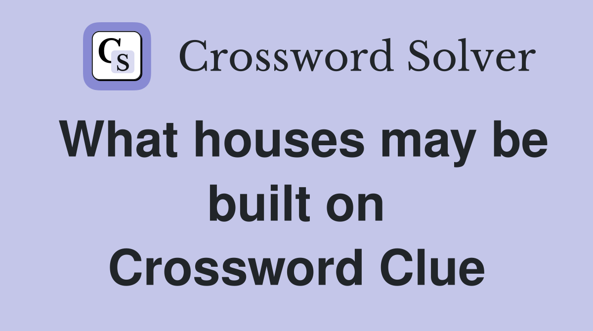 What houses may be built on Crossword Clue