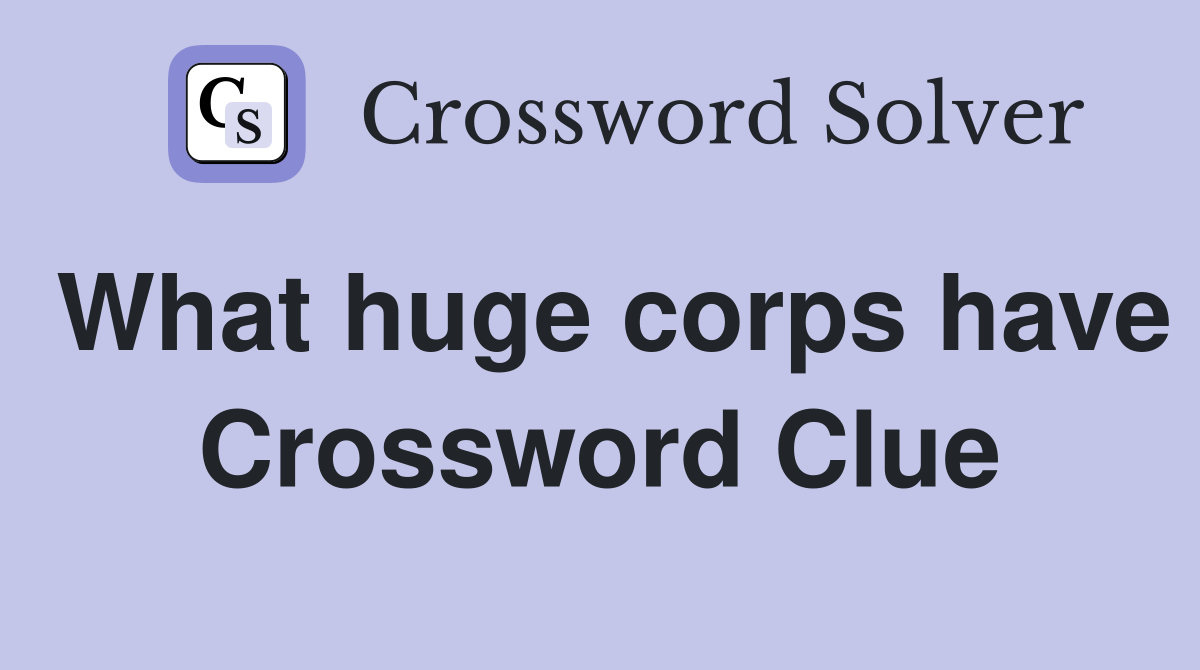 What huge corps have Crossword Clue