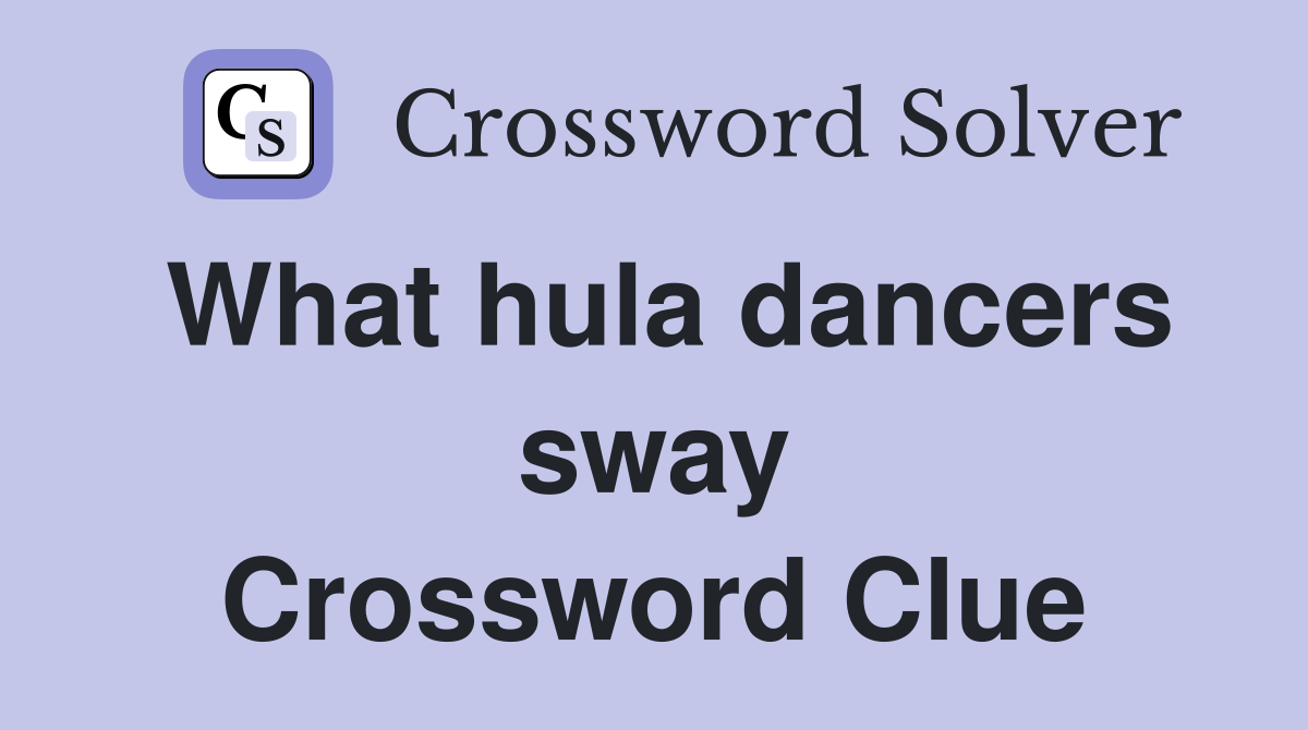 What hula dancers sway Crossword Clue