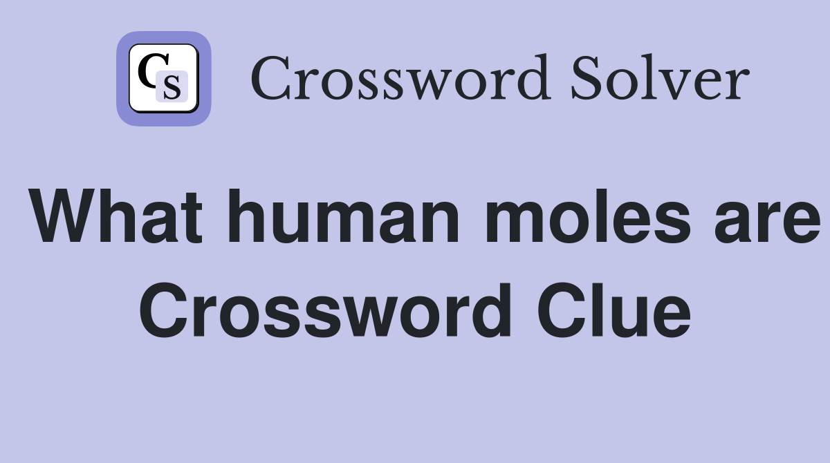 What human moles are Crossword Clue