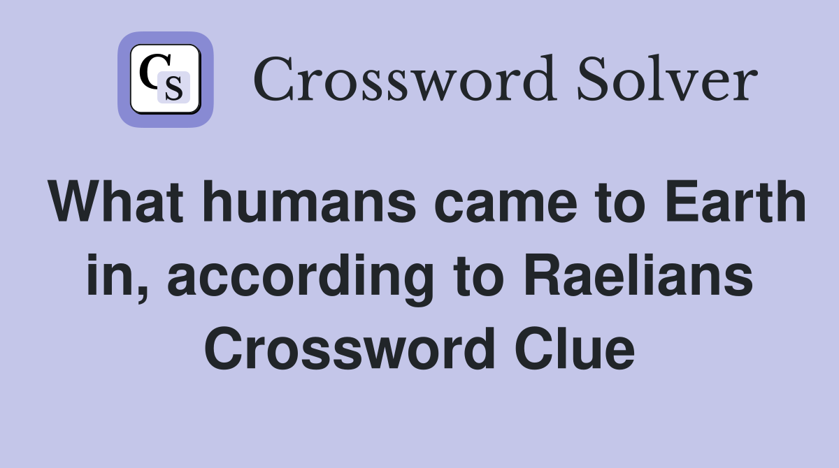 What humans came to Earth in, according to Raelians Crossword Clue