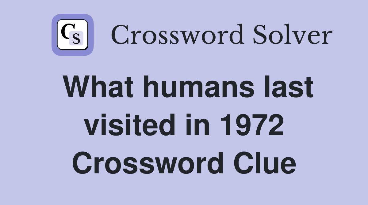What humans last visited in 1972 Crossword Clue
