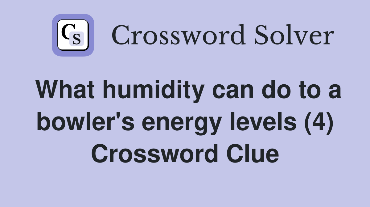 What humidity can do to a bowler's energy levels (4) Crossword Clue