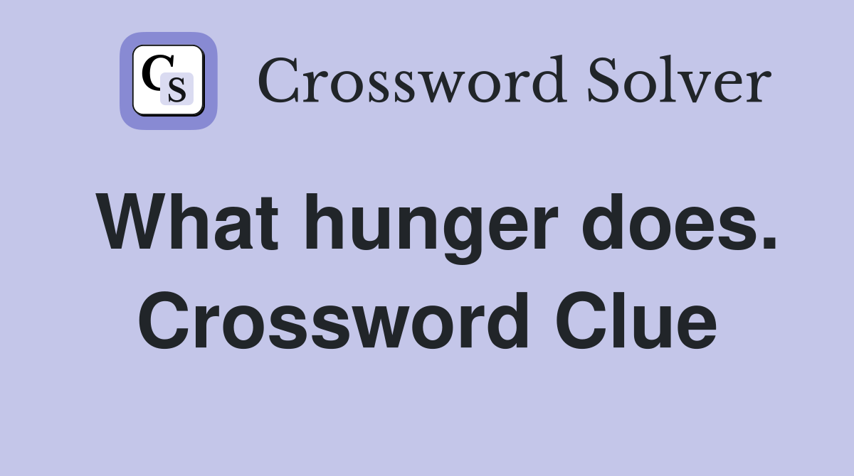What hunger does. Crossword Clue