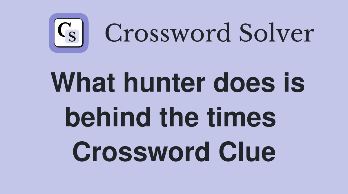 What hunter does is behind the times  Crossword Clue