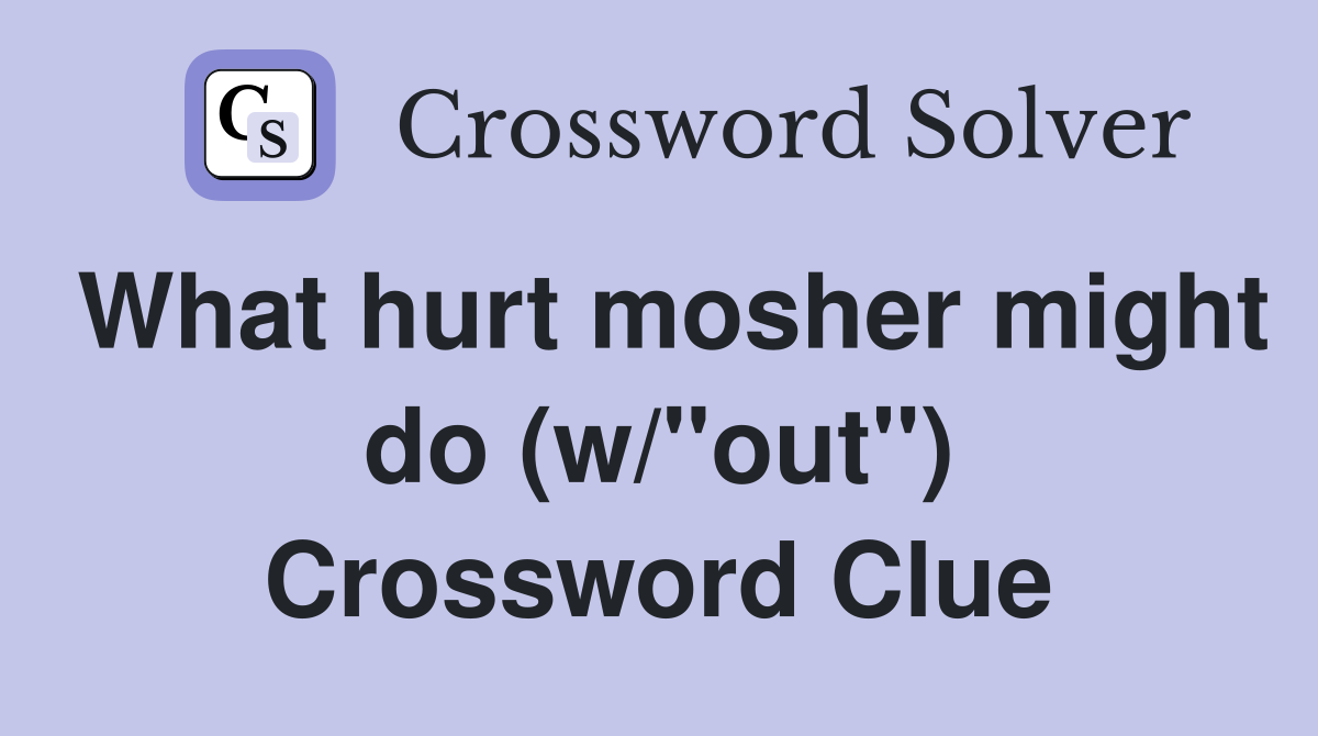 What hurt mosher might do (w/"out") Crossword Clue