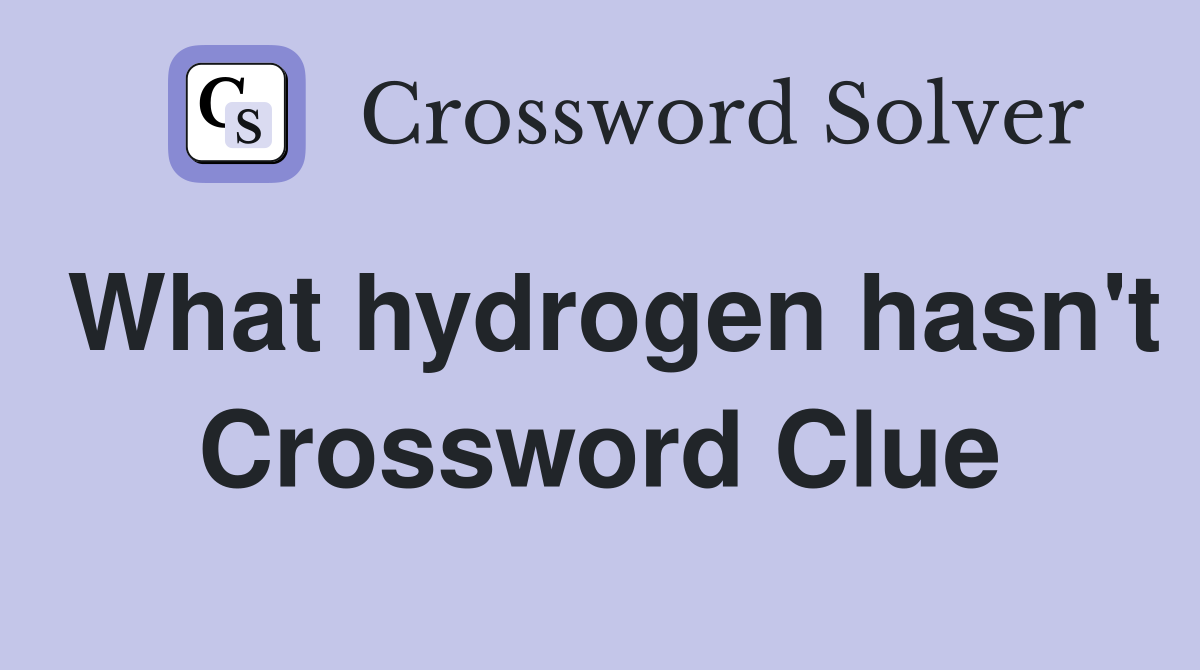 What hydrogen hasn't Crossword Clue