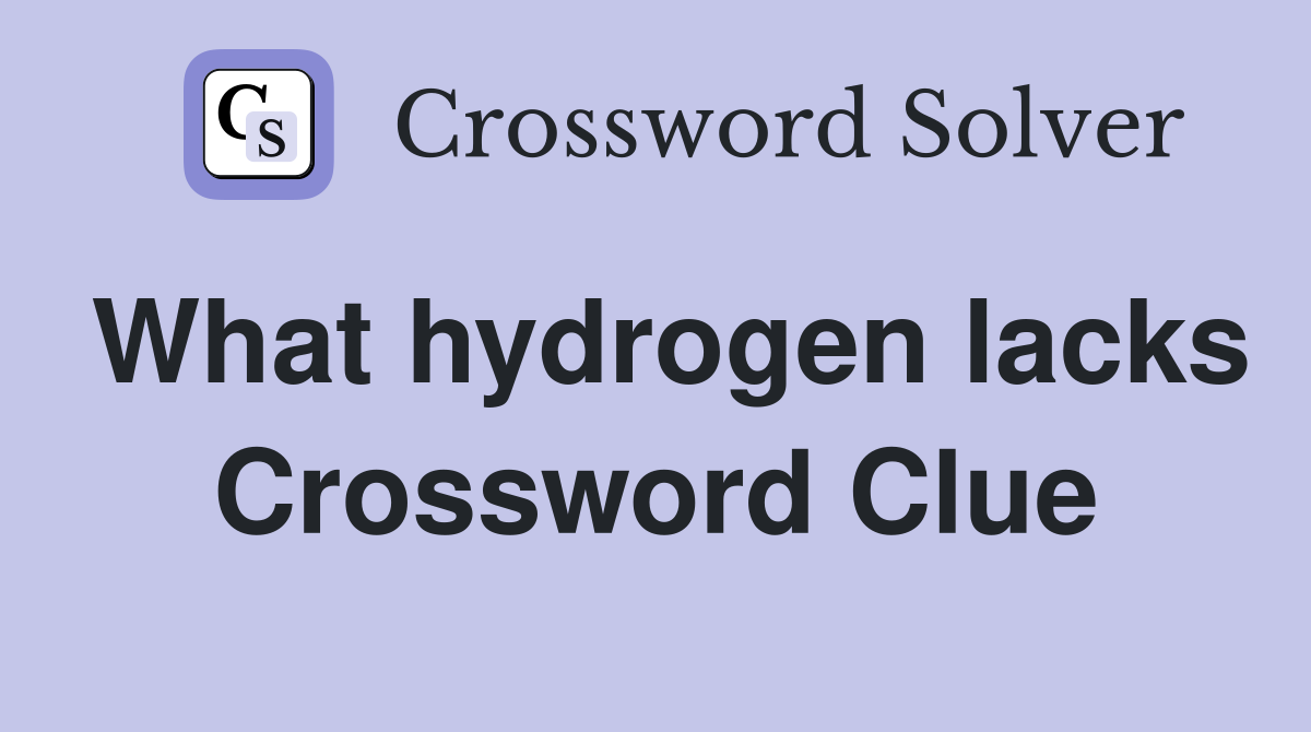 What hydrogen lacks Crossword Clue