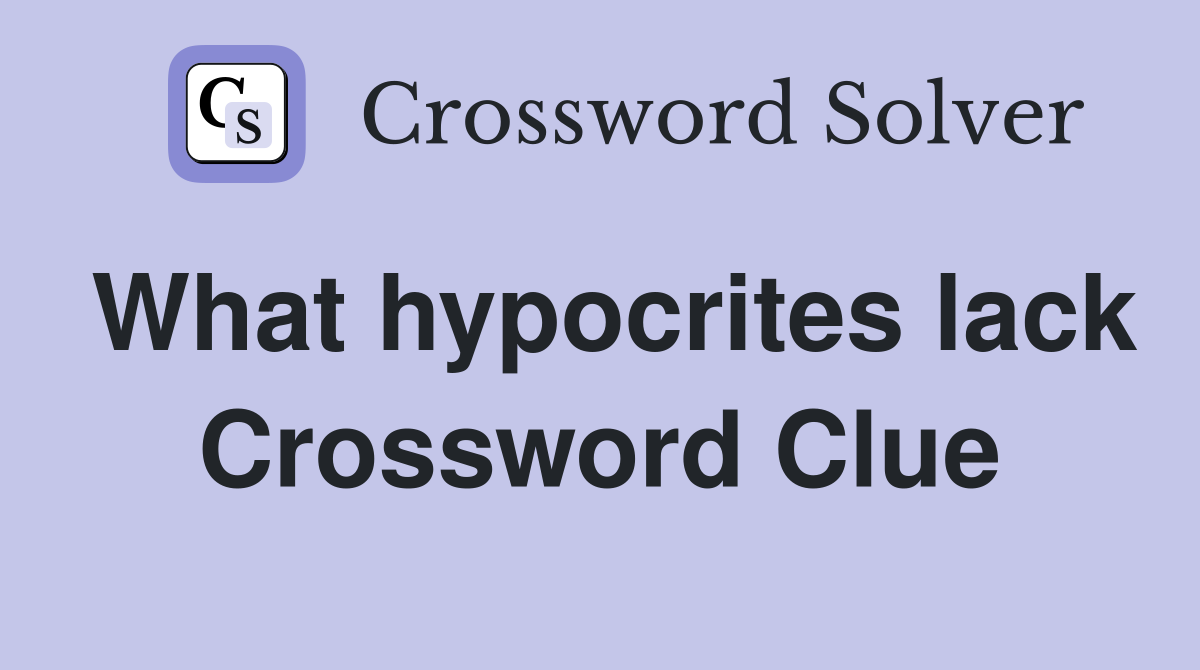 What hypocrites lack Crossword Clue