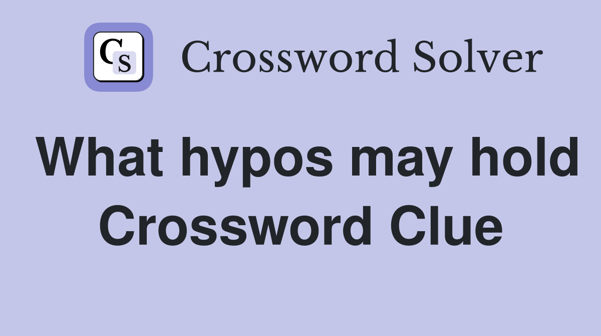 What hypos may hold Crossword Clue