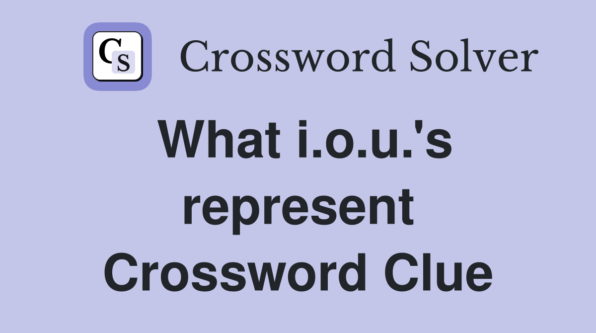 What i.o.u.'s represent Crossword Clue