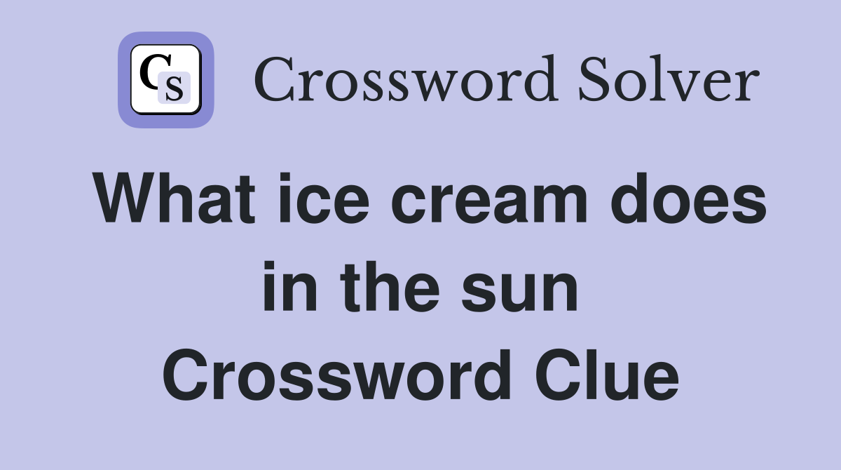 What ice cream does in the sun Crossword Clue