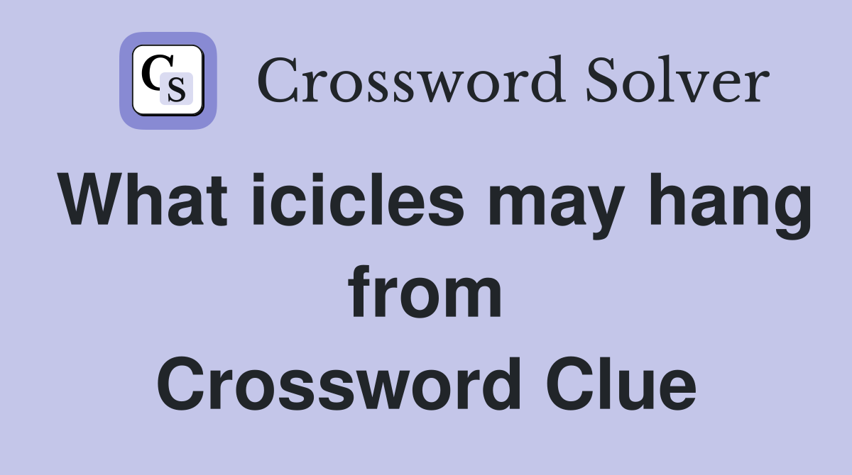 What icicles may hang from Crossword Clue