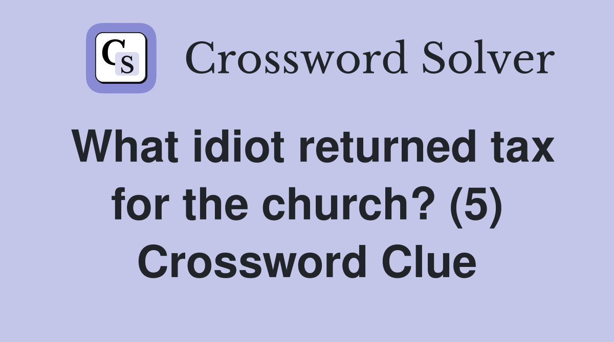 What idiot returned tax for the church? (5) Crossword Clue