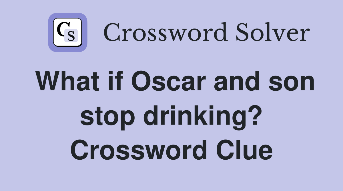 What if Oscar and son stop drinking? Crossword Clue