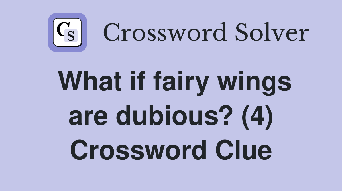 What if fairy wings are dubious? (4) Crossword Clue