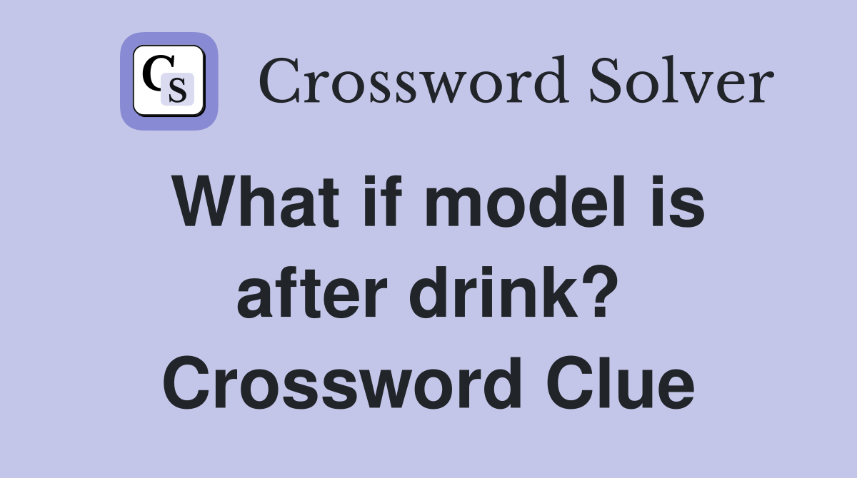 What if model is after drink? Crossword Clue
