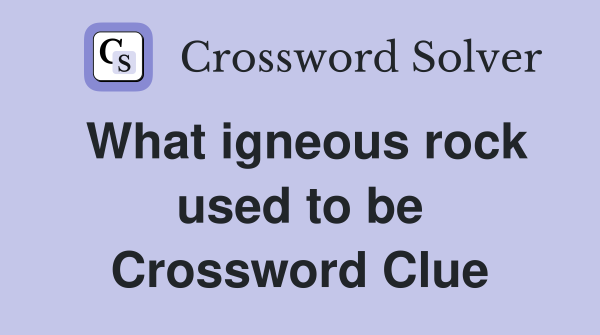What igneous rock used to be Crossword Clue