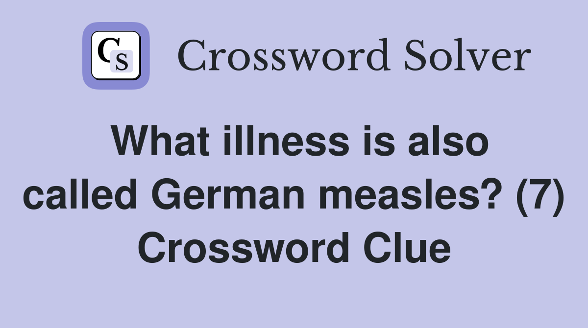 What illness is also called German measles? (7) Crossword Clue