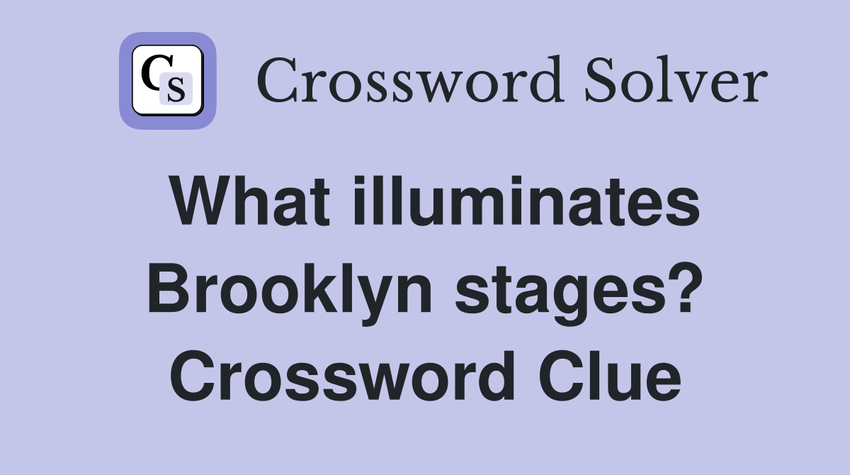 What illuminates Brooklyn stages? Crossword Clue