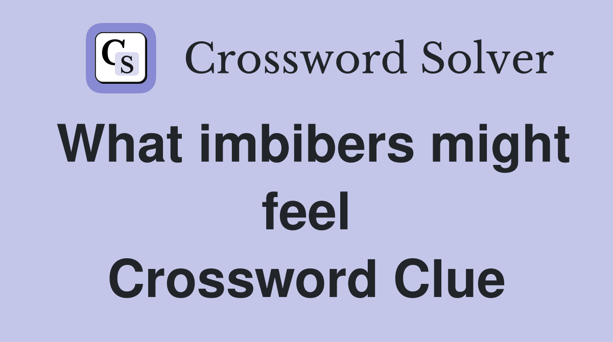 What imbibers might feel Crossword Clue
