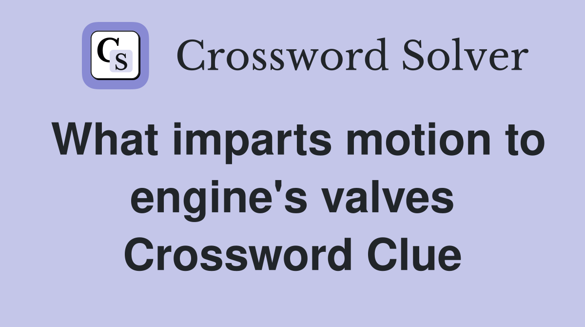 What imparts motion to engine's valves Crossword Clue