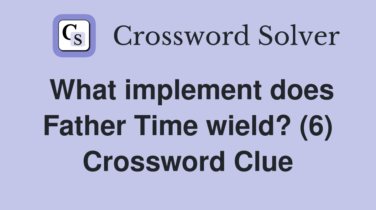 What implement does Father Time wield? (6) Crossword Clue