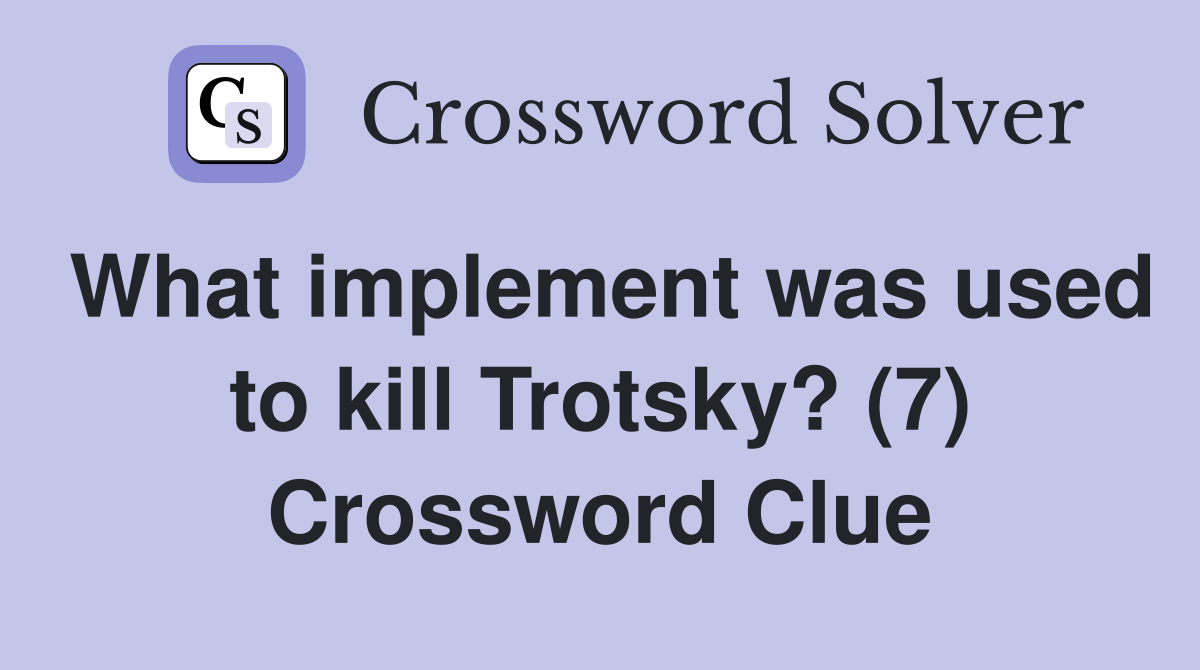 What implement was used to kill Trotsky? (7) Crossword Clue