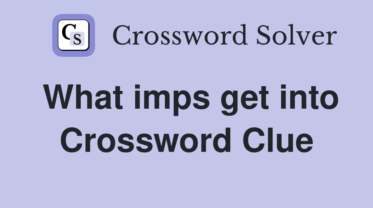 What imps get into Crossword Clue