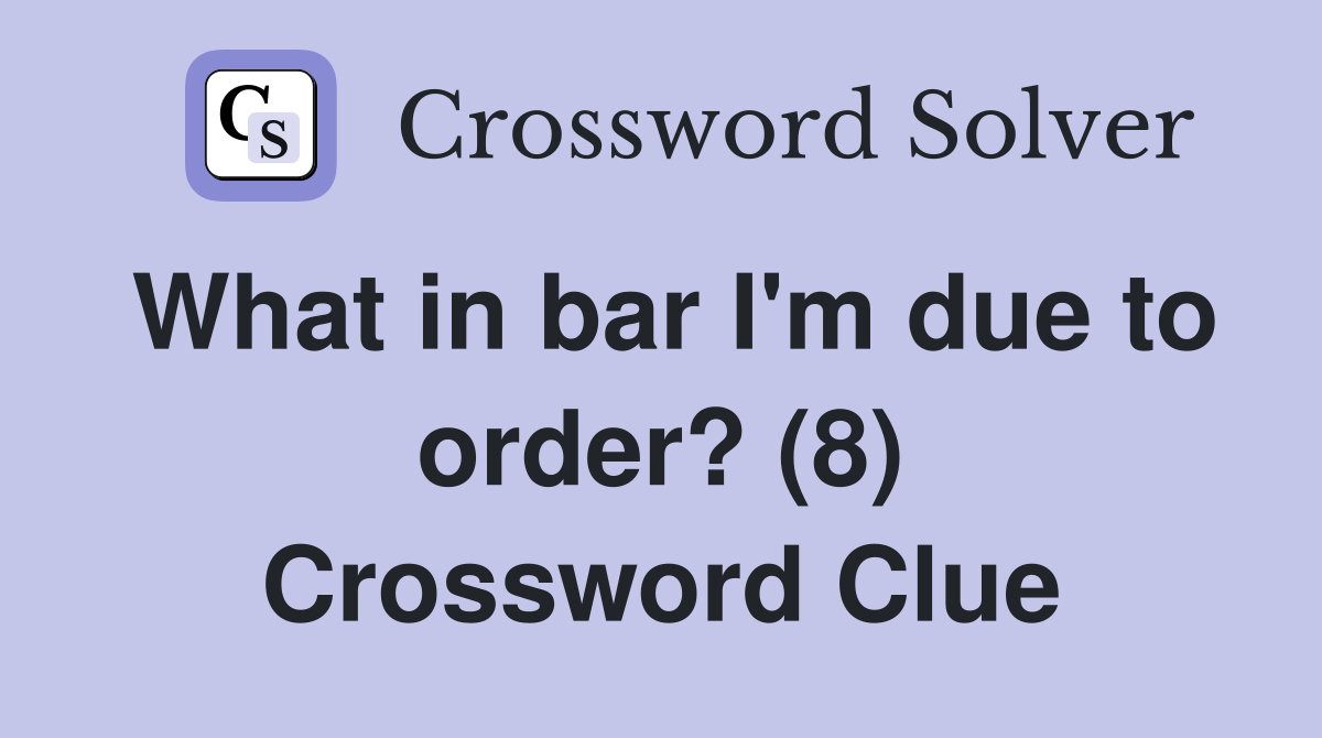 What in bar I'm due to order? (8) Crossword Clue