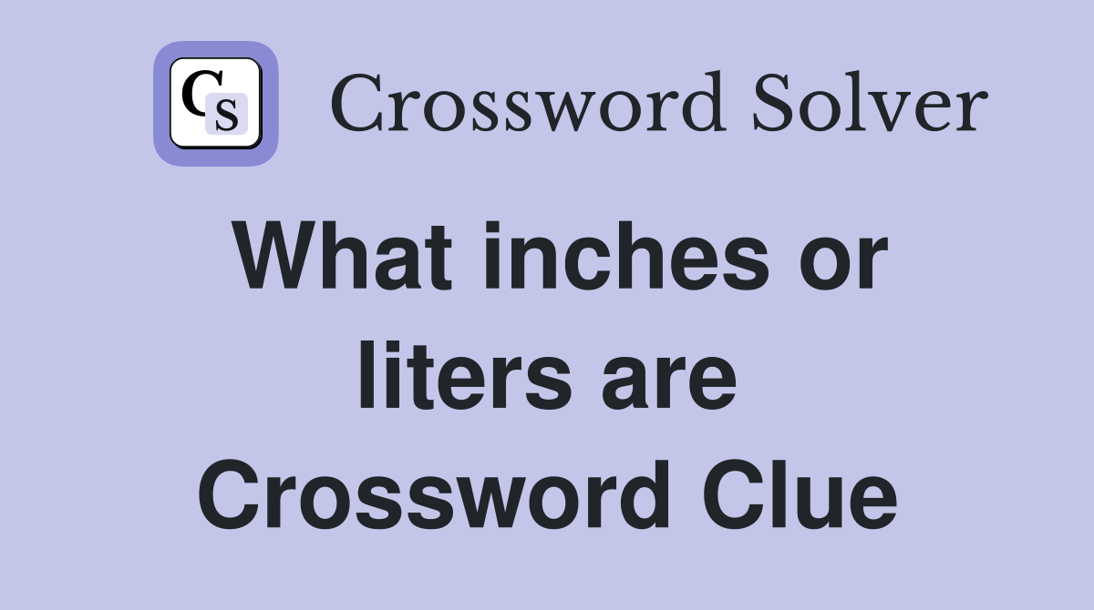 What inches or liters are Crossword Clue